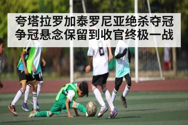 夸塔拉罗加泰罗尼亚绝杀夺冠争冠悬念保留到收官终极一战