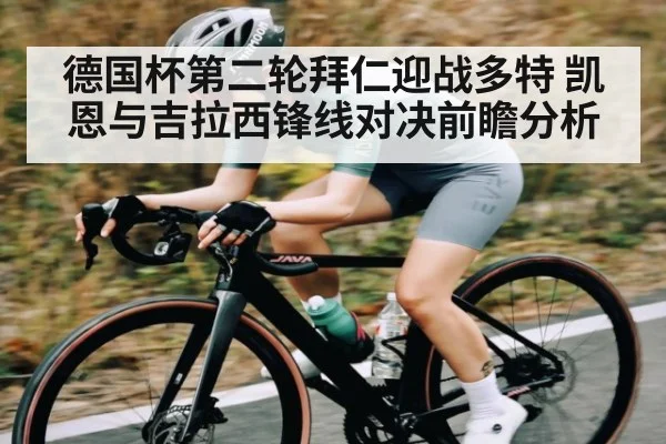 德国杯第二轮拜仁迎战多特 凯恩与吉拉西锋线对决前瞻分析