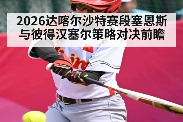 2026达喀尔沙特赛段塞恩斯与彼得汉塞尔策略对决前瞻